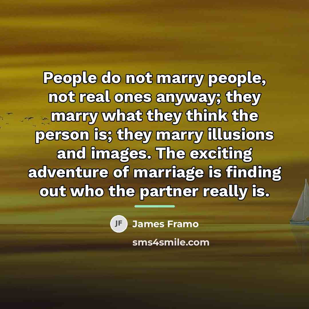“People do not marry people, not real ones anyway; they…” quote by James Framo