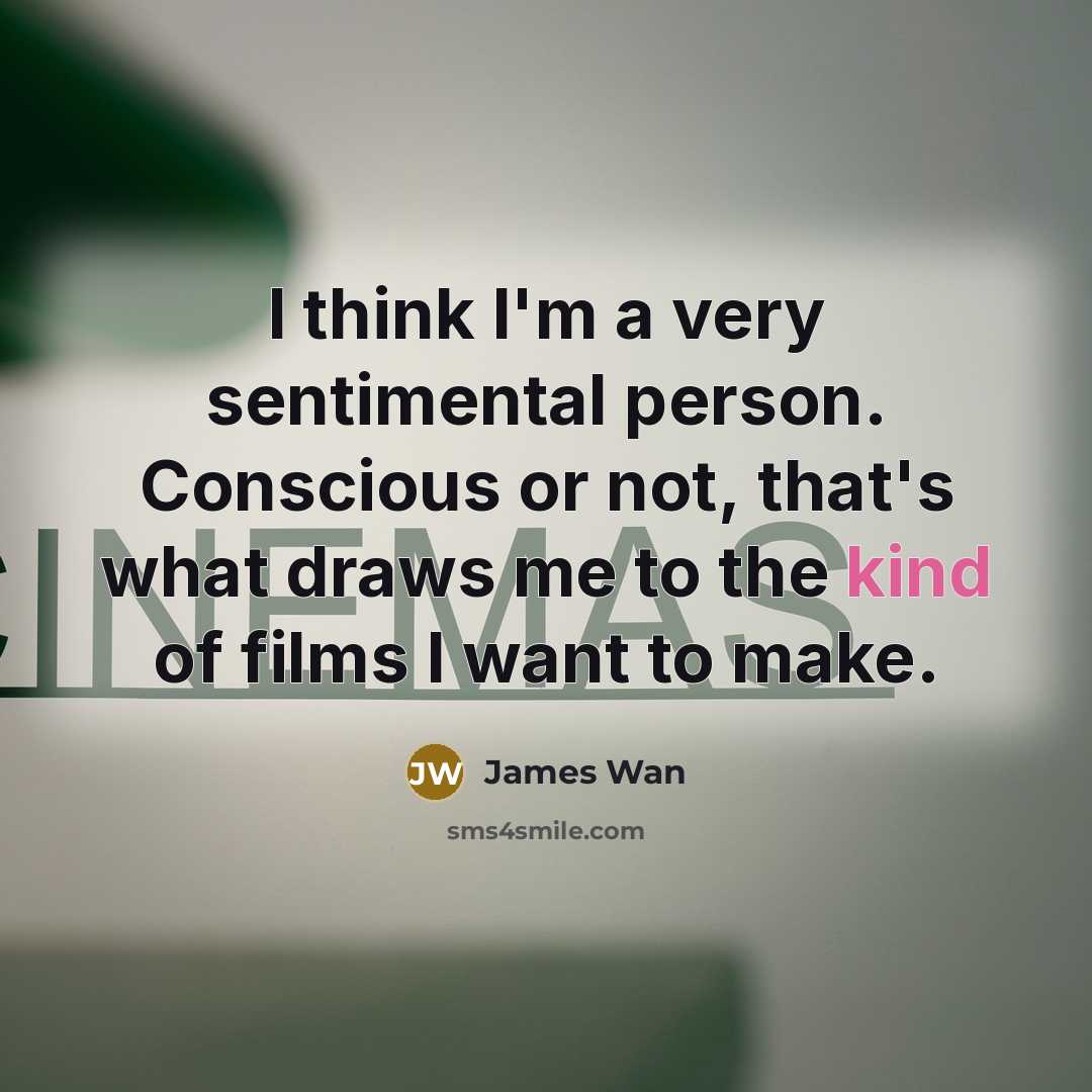 “I think I'm a very sentimental person. Conscious or not,…” quote by James Wan