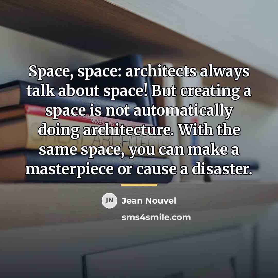 “Space, space: architects always talk about space! But creating a…” quote by Jean Nouvel