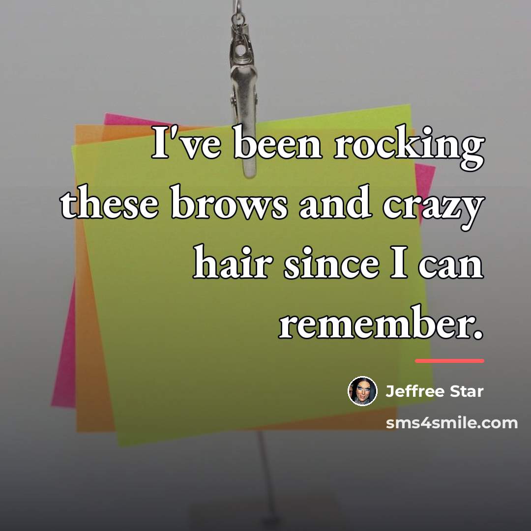 “I've been rocking these brows and crazy hair since I…” quote by Jeffree Star