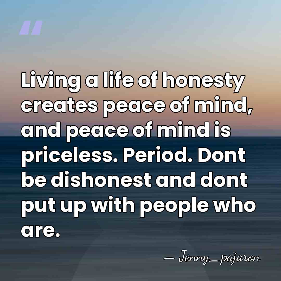Living a life of honesty creates peace of mind, and peace of&hellip; - Jenny_pajaron
