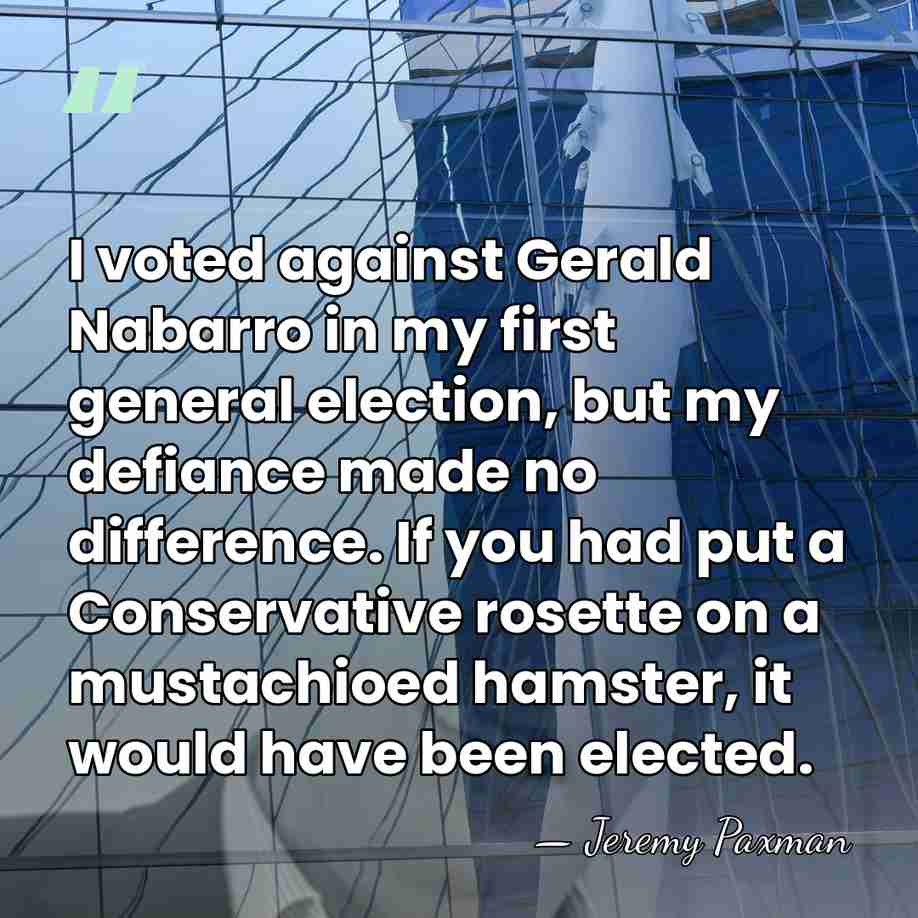 I voted against Gerald Nabarro in my first general election, but my&hellip; - Jeremy Paxman