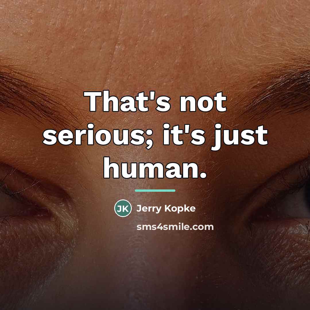 “That's not serious; it's just human.…” quote by Jerry Kopke