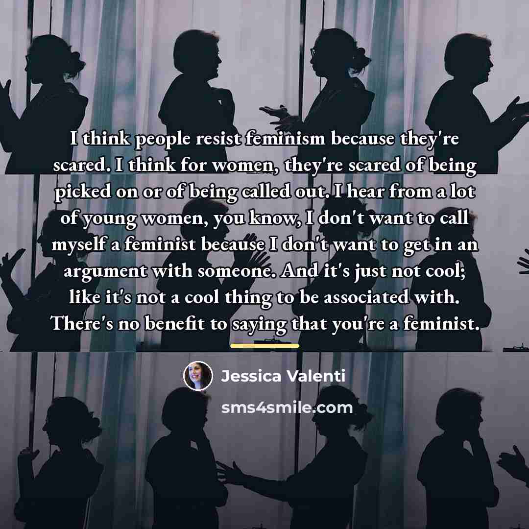 “I think people resist feminism because they're scared. I think…” quote by Jessica Valenti