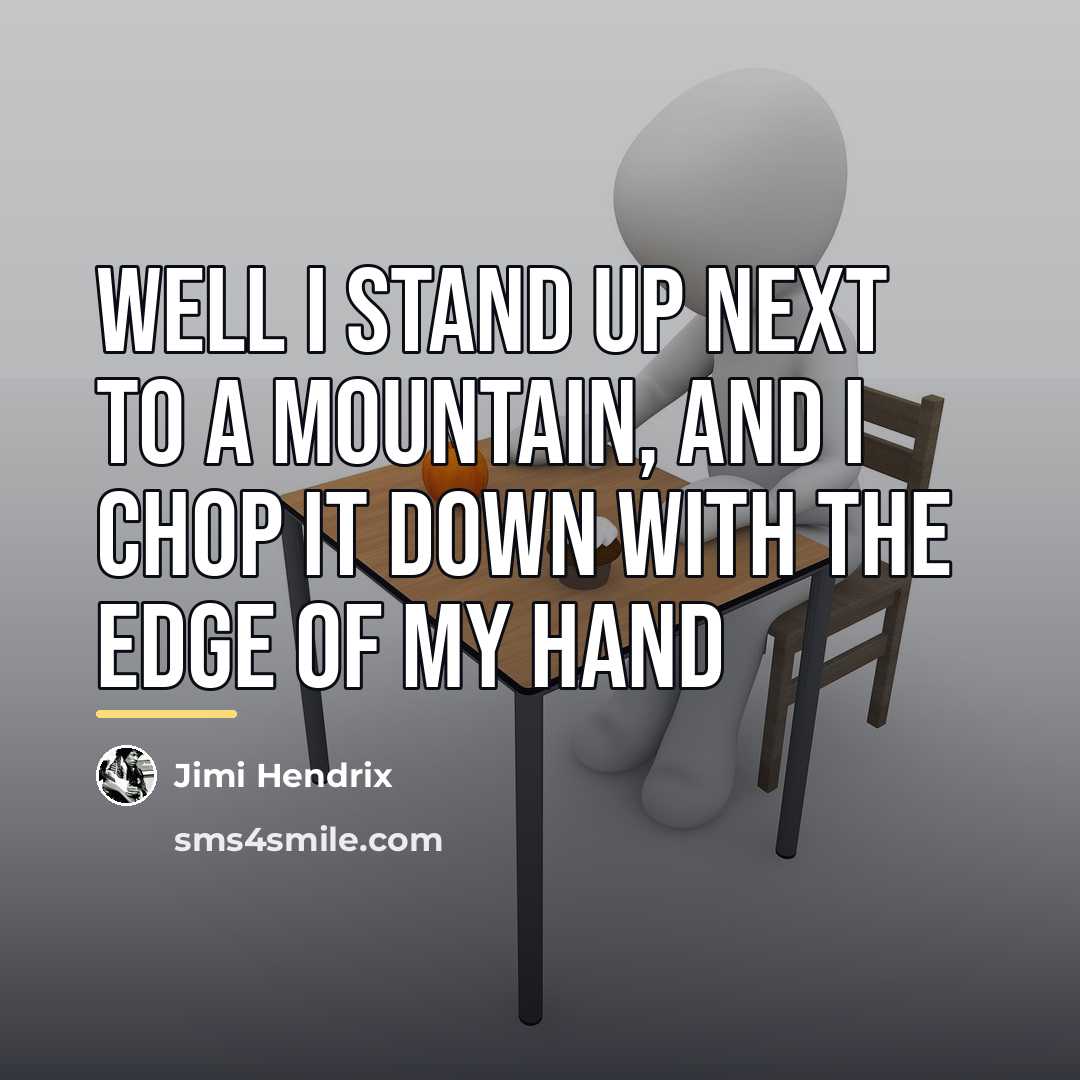 “Well I stand up next to a mountain, and I…” quote by Jimi Hendrix