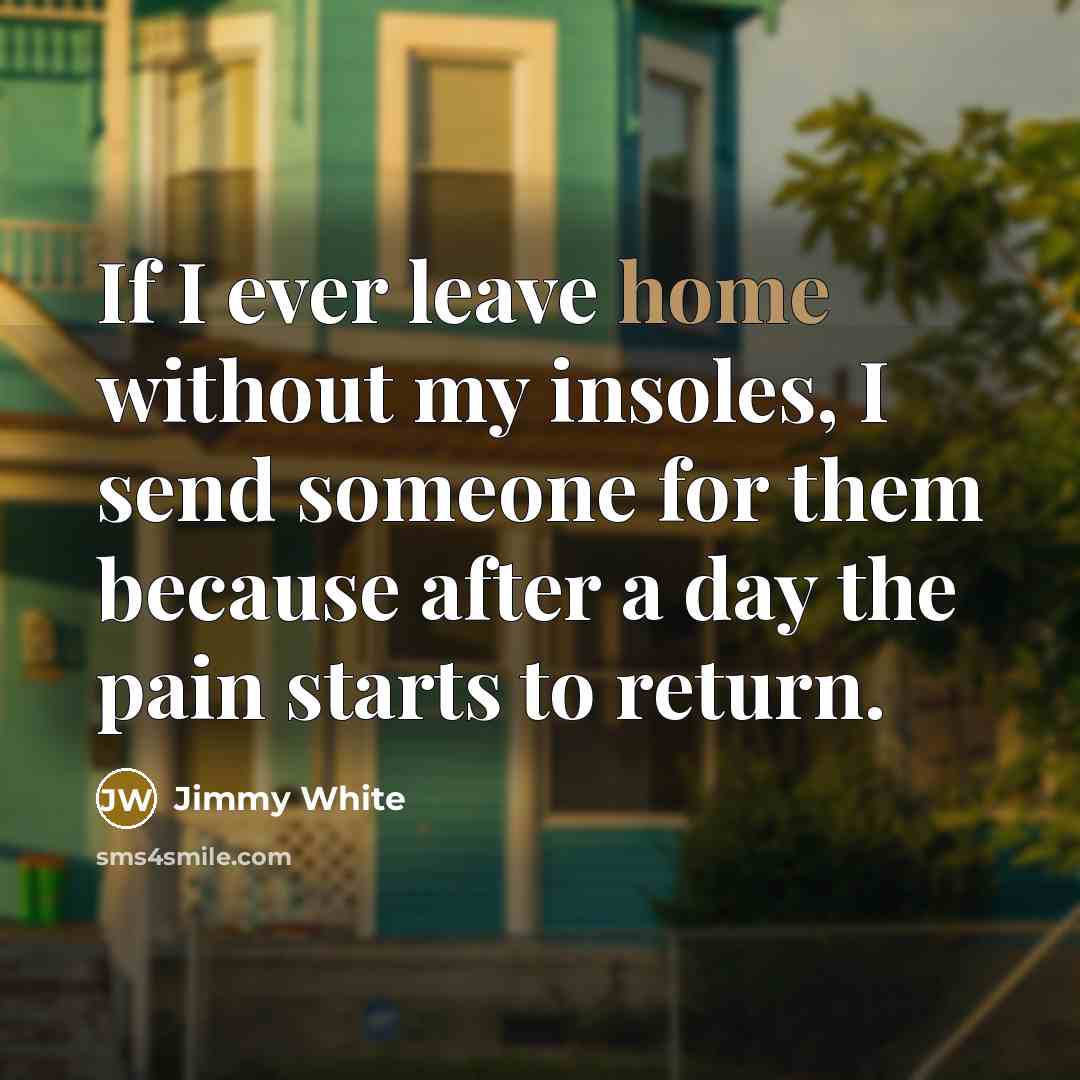 “If I ever leave home without my insoles, I send…” quote by Jimmy White