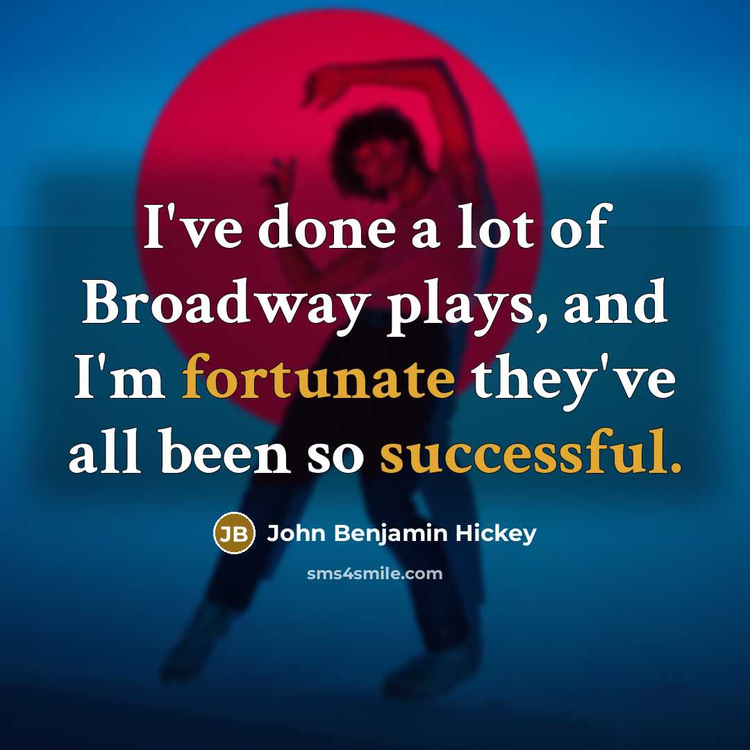 “I've done a lot of Broadway plays, and I'm fortunate they've all been so successful.” quote by John Benjamin Hickey