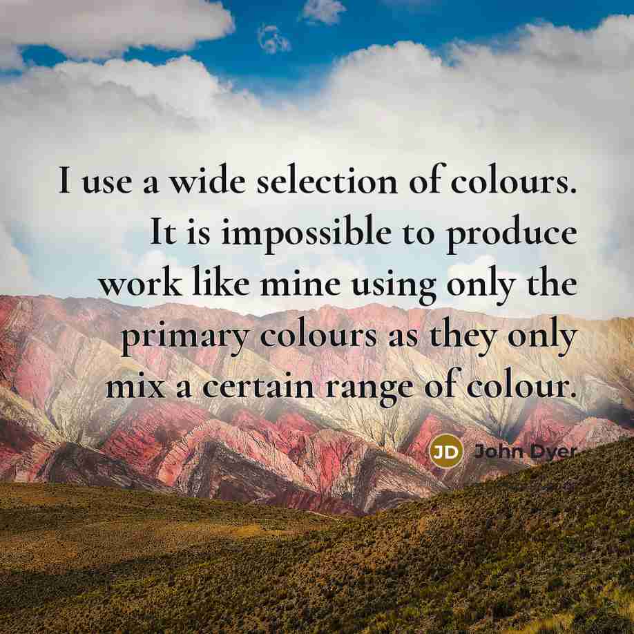 “I use a wide selection of colours. It is impossible…” quote by John Dyer
