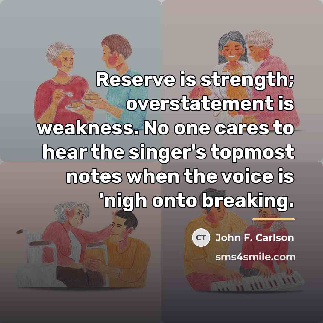 “Reserve is strength; overstatement is weakness. No one cares to…” quote by John F. Carlson