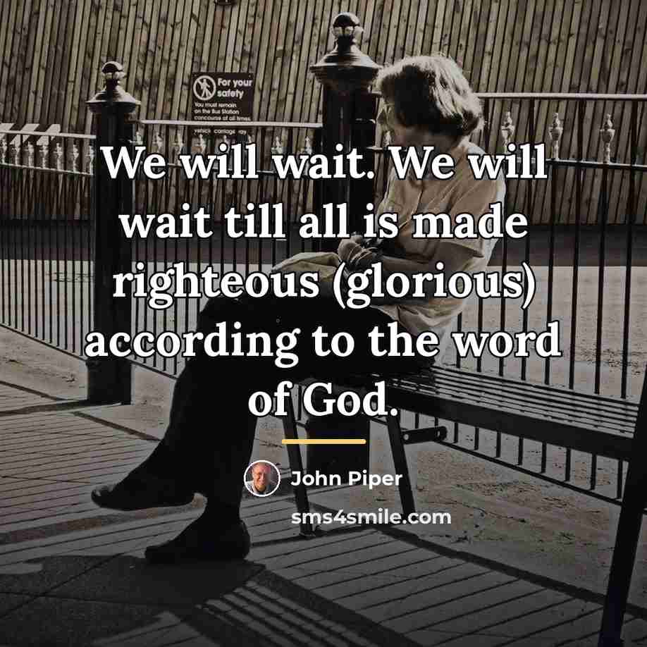 “We will wait. We will wait till all is made…” quote by John Piper