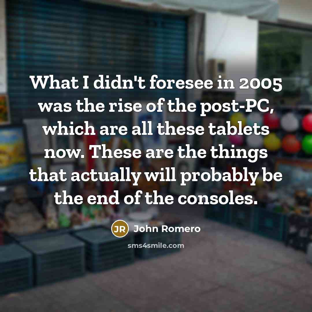 “What I didn't foresee in 2005 was the rise of…” quote by John Romero