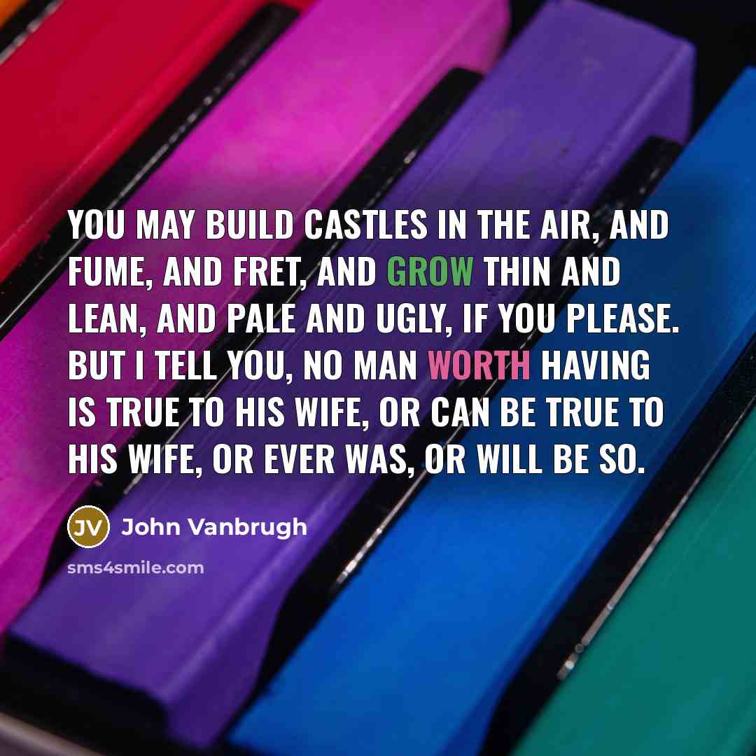 “You may build castles in the air, and fume, and…” quote by John Vanbrugh