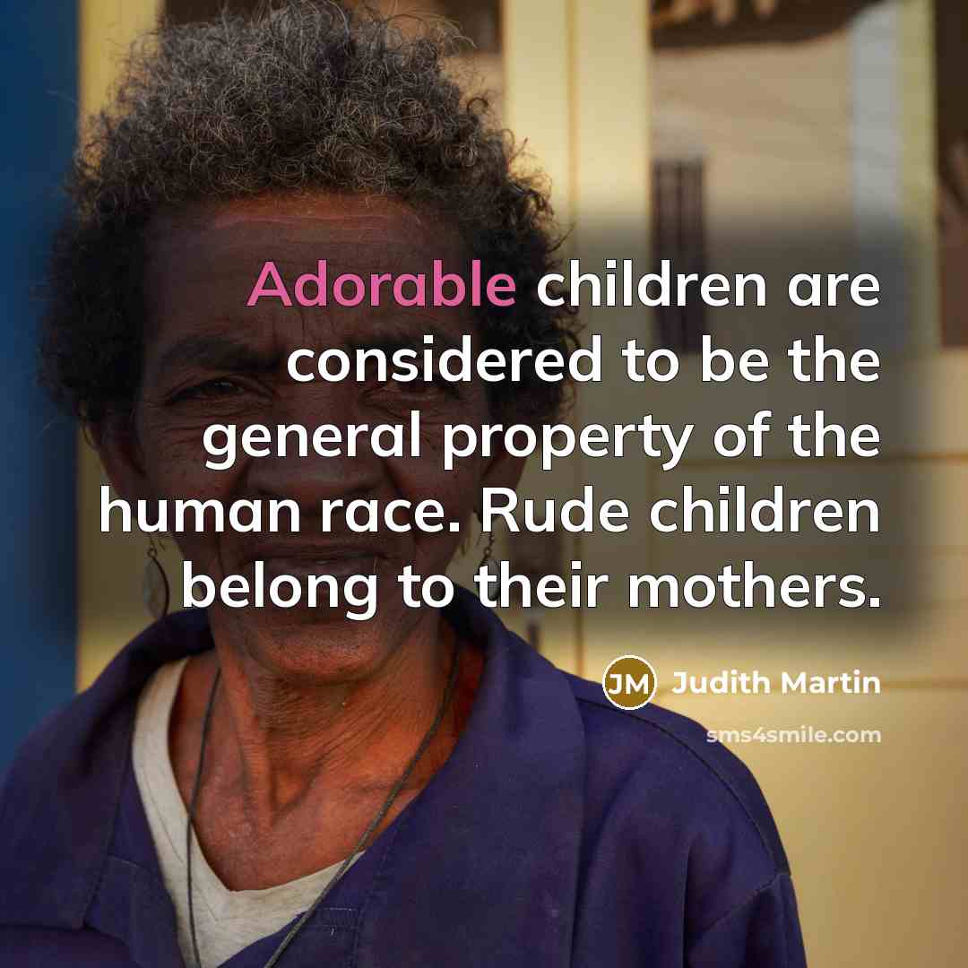“Adorable children are considered to be the general property of…” quote by Judith Martin