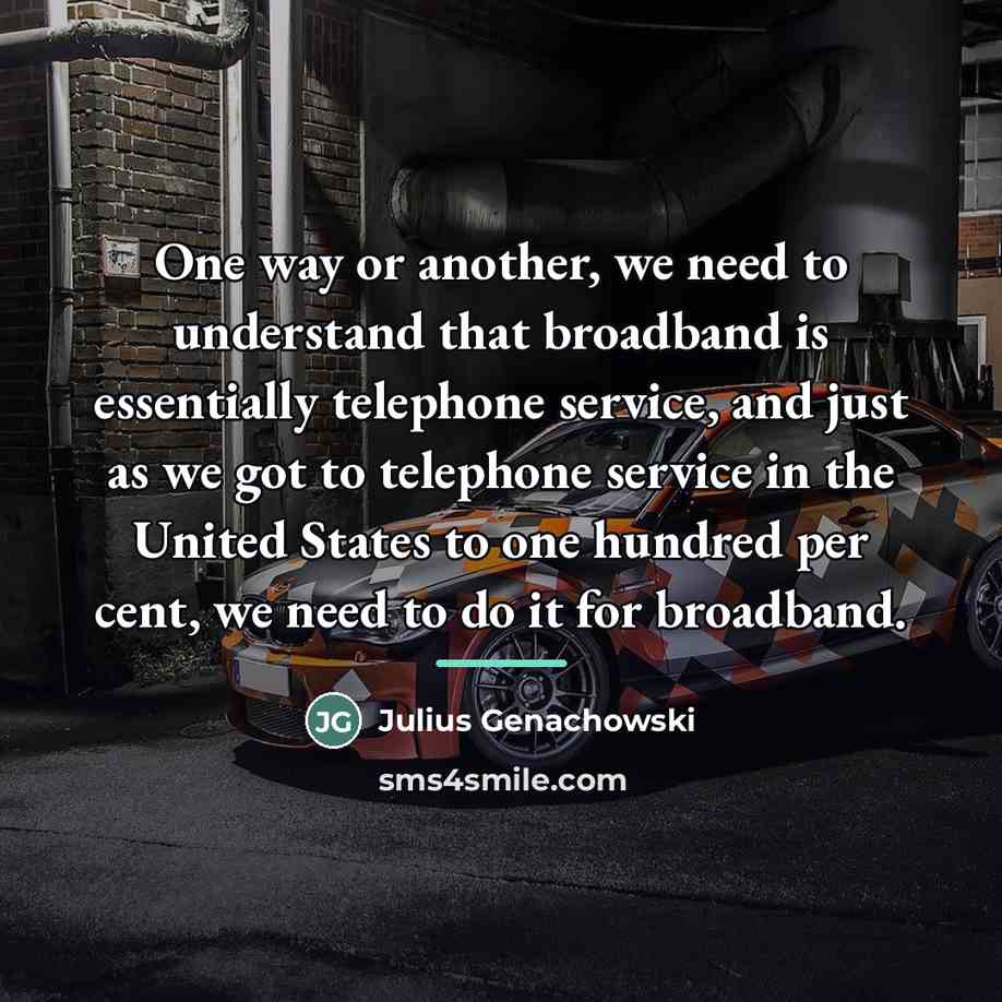 “One way or another, we need to understand that broadband…” quote by Julius Genachowski