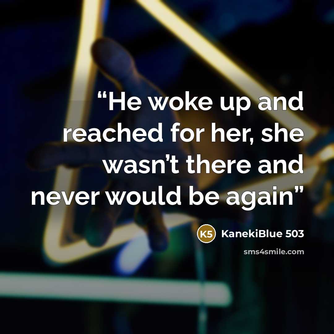 “He woke up and reached for her, she wasn’t there and never would be again” quote by KanekiBlue 503