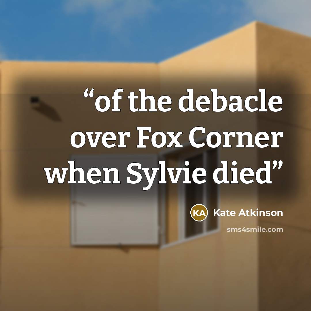 “of the debacle over Fox Corner when Sylvie died” quote by Kate Atkinson