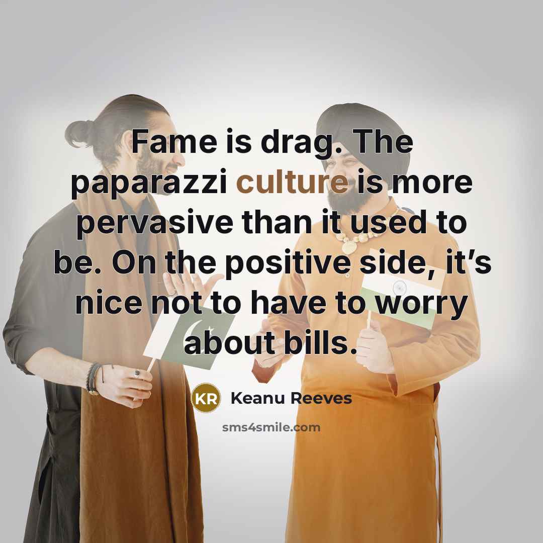 “Fame is drag. The paparazzi culture is more pervasive than…” quote by Keanu Reeves