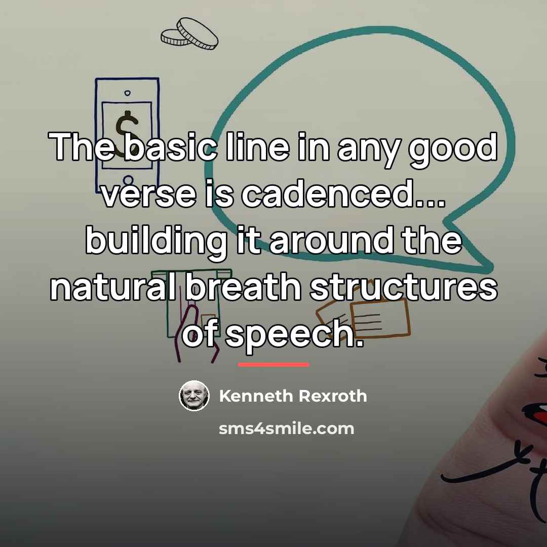 “The basic line in any good verse is cadenced... building…” quote by Kenneth Rexroth