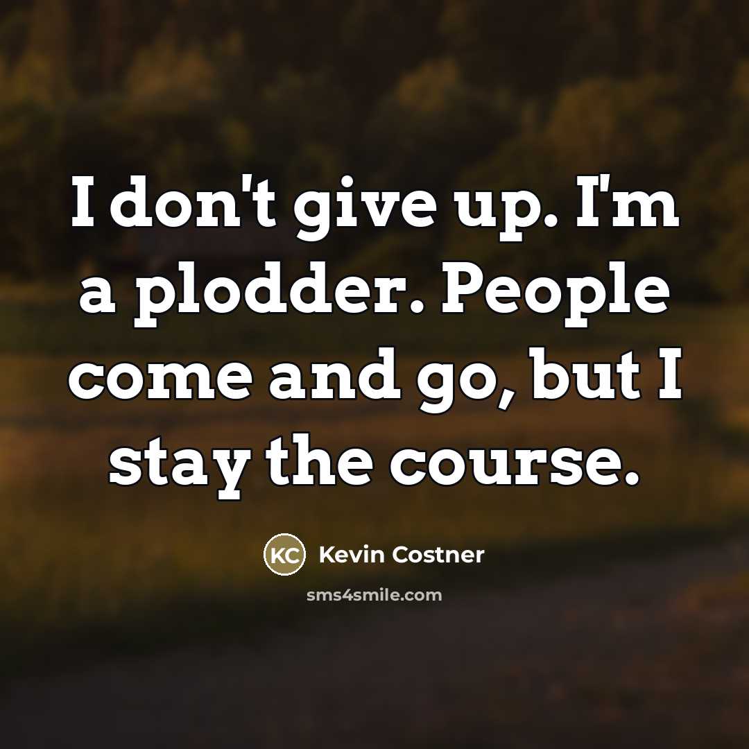 “I don't give up. I'm a plodder. People come and…” quote by Kevin Costner