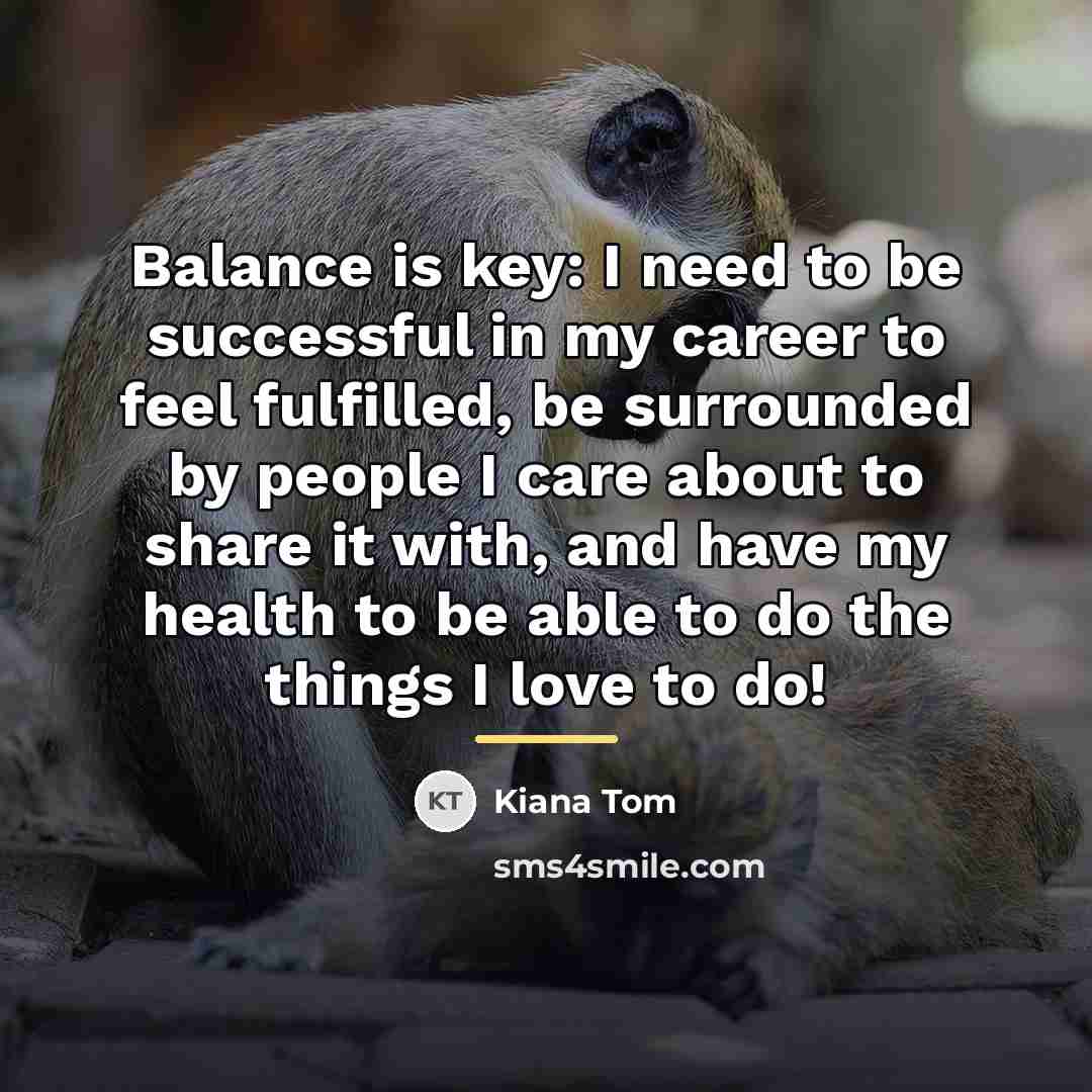 “Balance is key: I need to be successful in my…” quote by Kiana Tom