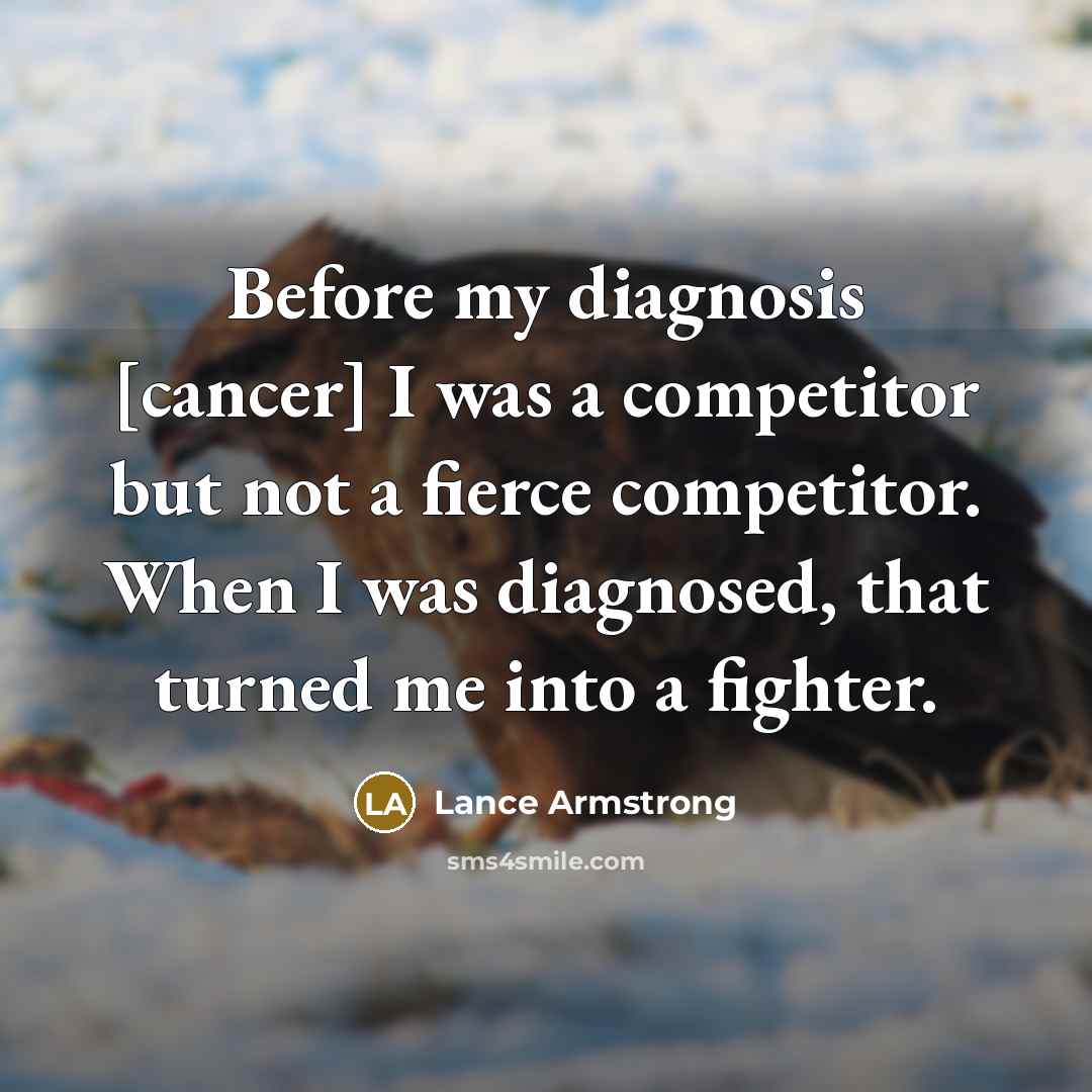“Before my diagnosis [cancer] I was a competitor but not…” quote by Lance Armstrong