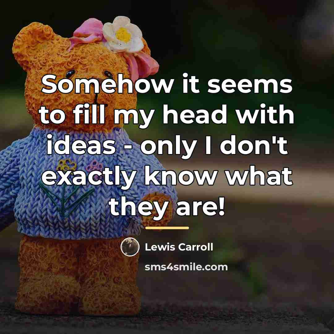 “Somehow it seems to fill my head with ideas -…” quote by Lewis Carroll