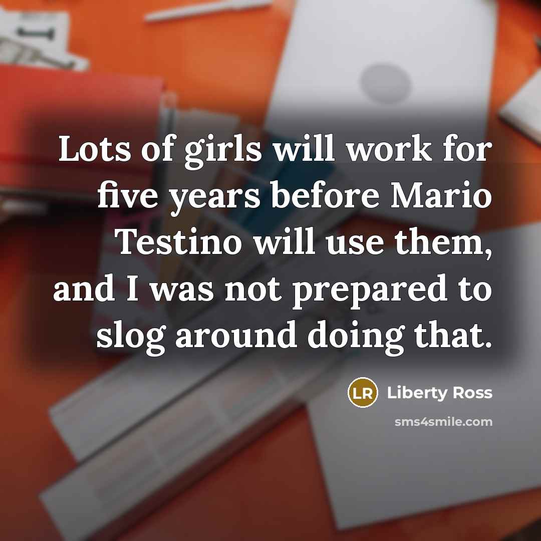 “Lots of girls will work for five years before Mario…” quote by Liberty Ross
