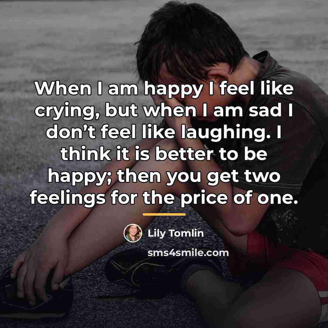 “When I am happy I feel like crying, but when…” quote by Lily Tomlin
