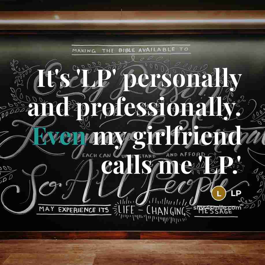 “It's 'LP' personally and professionally. Even my girlfriend calls me…” quote by LP