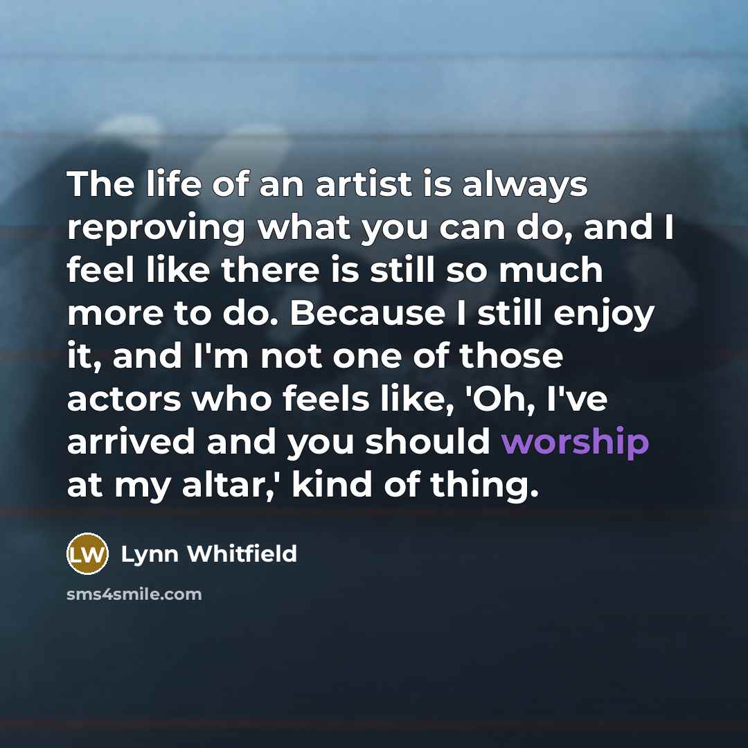 “The life of an artist is always reproving what you…” quote by Lynn Whitfield