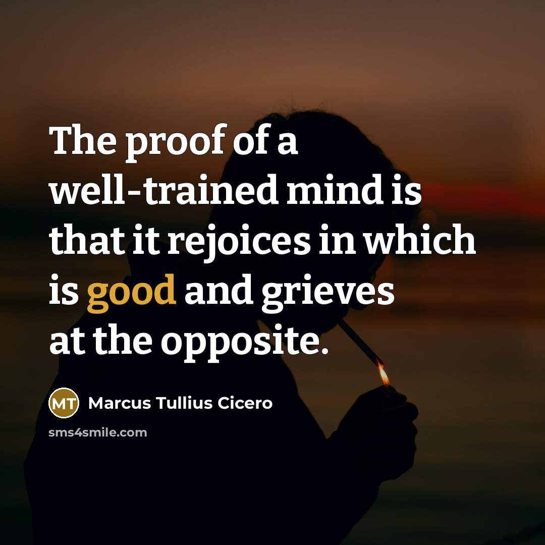 “The proof of a well-trained mind is that it rejoices…” quote by Marcus Tullius Cicero