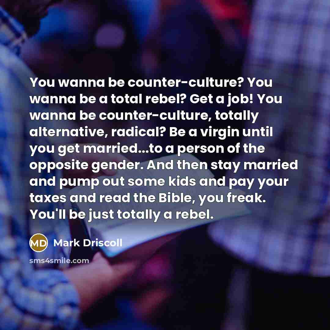 “You wanna be counter-culture? You wanna be a total rebel?…” quote by Mark Driscoll