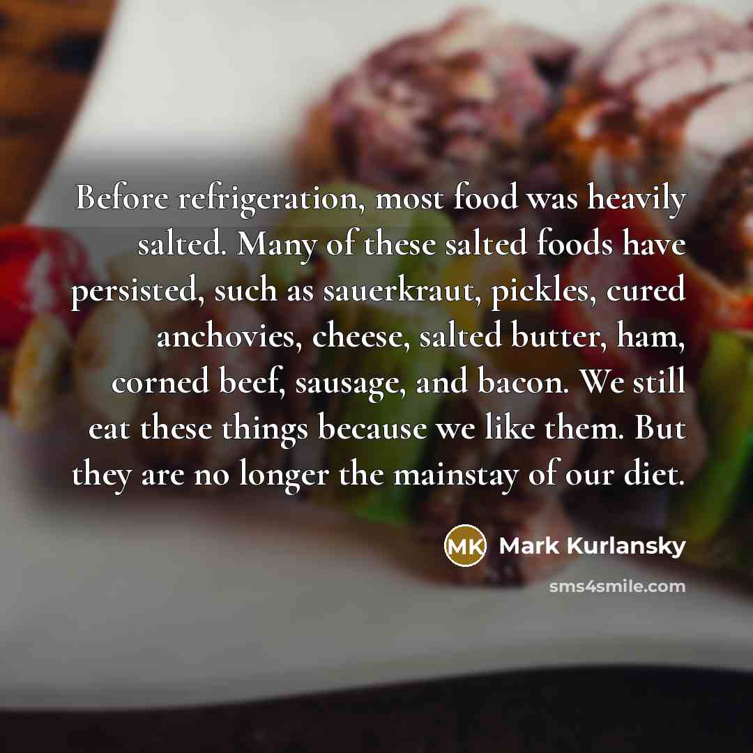 “Before refrigeration, most food was heavily salted. Many of these…” quote by Mark Kurlansky