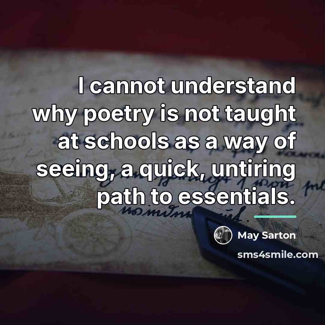 “I cannot understand why poetry is not taught at schools…” quote by May Sarton