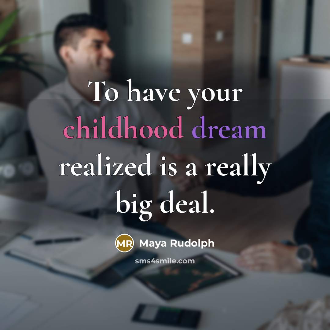 “To have your childhood dream realized is a really big…” quote by Maya Rudolph