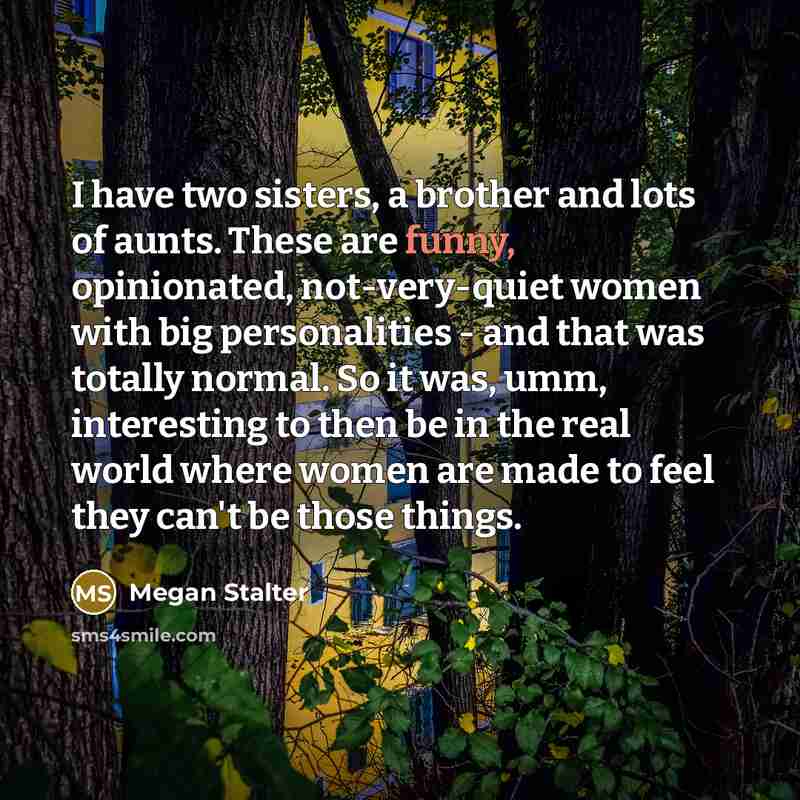 “I have two sisters, a brother and lots of aunts.…” quote by Megan Stalter