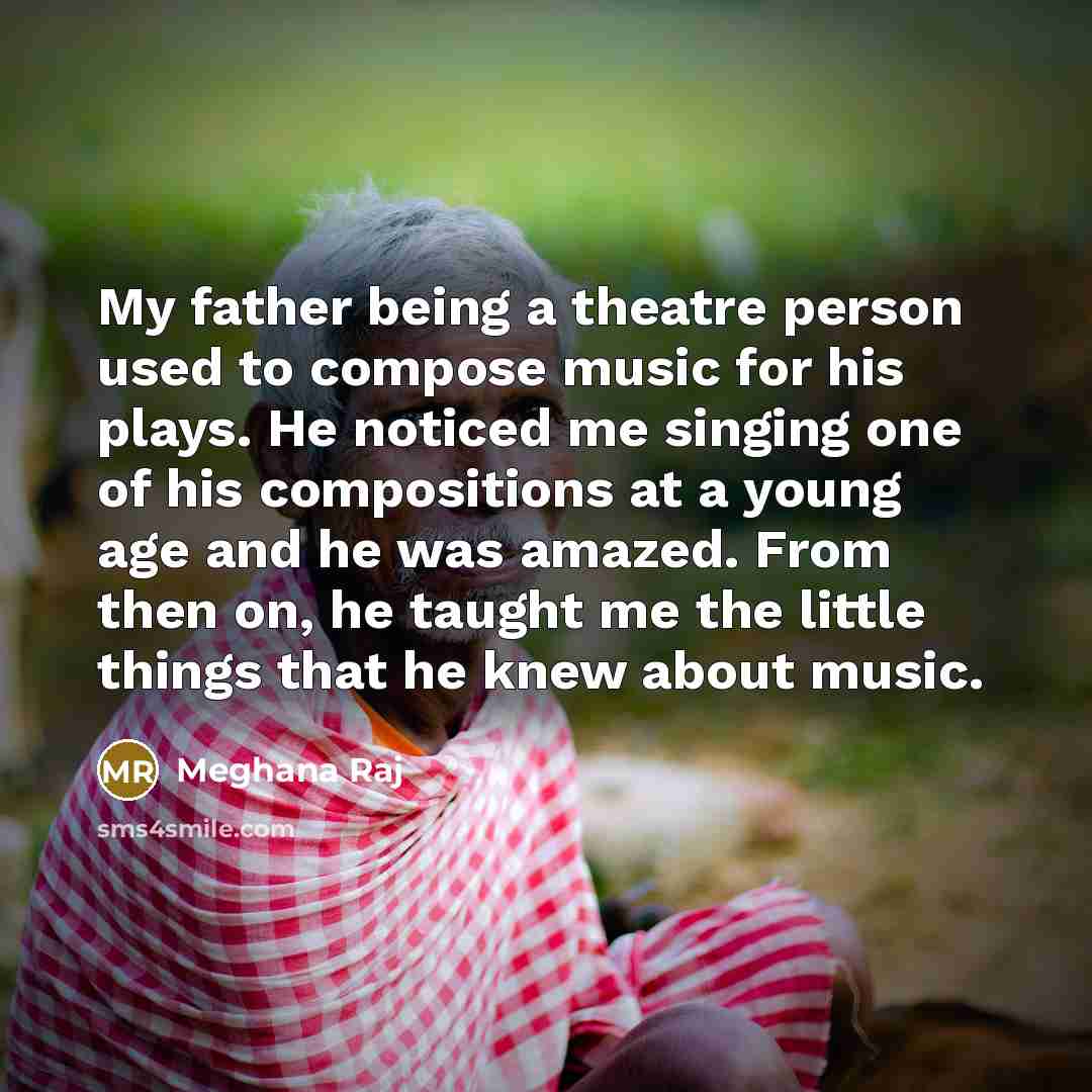 “My father being a theatre person used to compose music…” quote by Meghana Raj