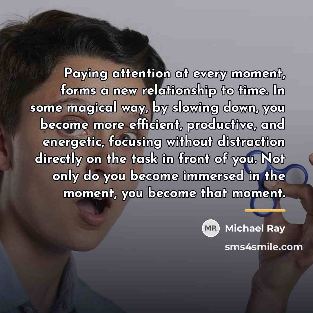 “Paying attention at every moment, forms a new relationship to…” quote by Michael Ray