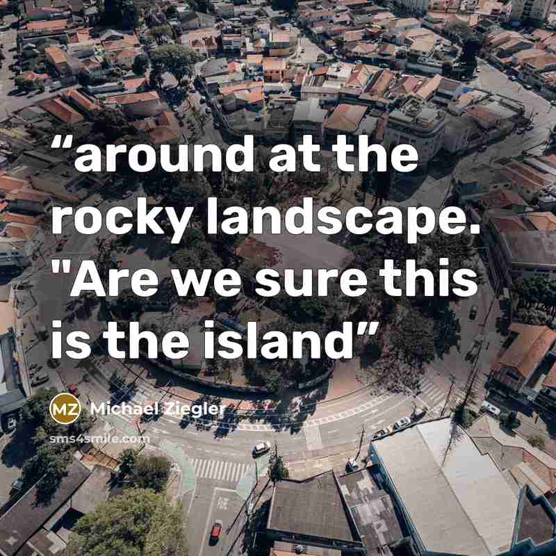 “around at the rocky landscape. "Are we sure this is the island” quote by Michael Ziegler