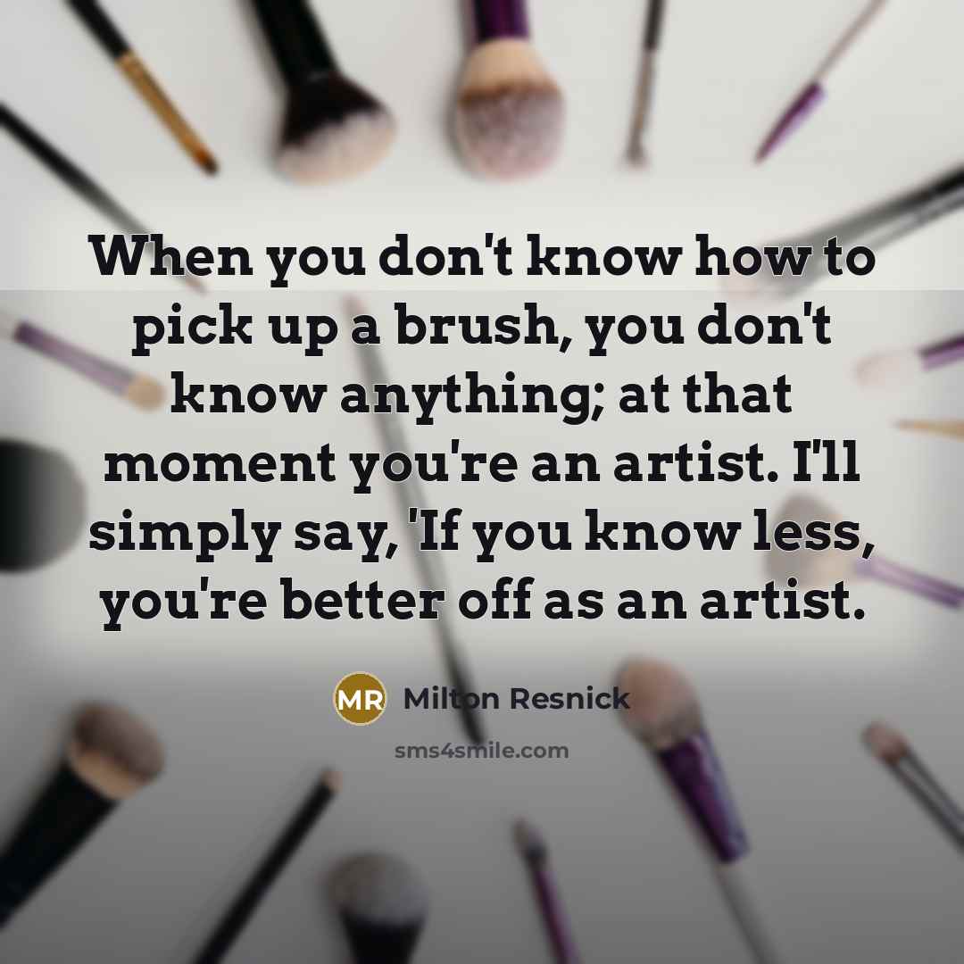 “When you don't know how to pick up a brush,…” quote by Milton Resnick