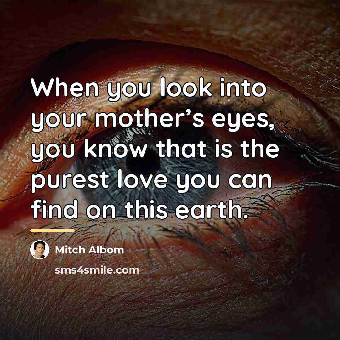 “When you look into your mother’s eyes, you know that…” quote by Mitch Albom