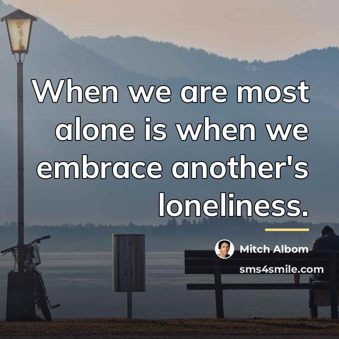 “When we are most alone is when we embrace another's…” quote by Mitch Albom
