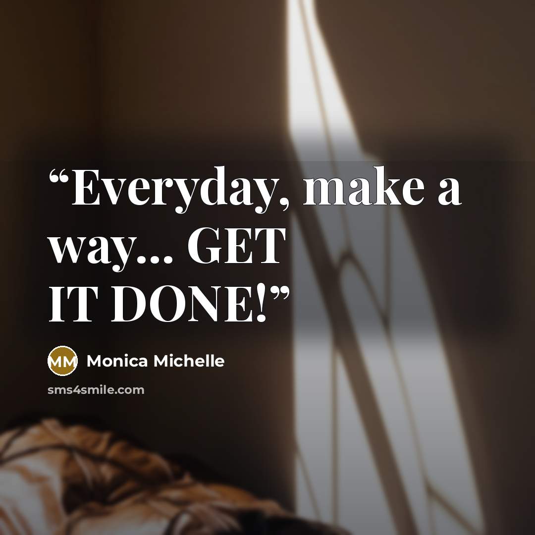 “Everyday, make a way... GET IT DONE!” quote by Monica Michelle