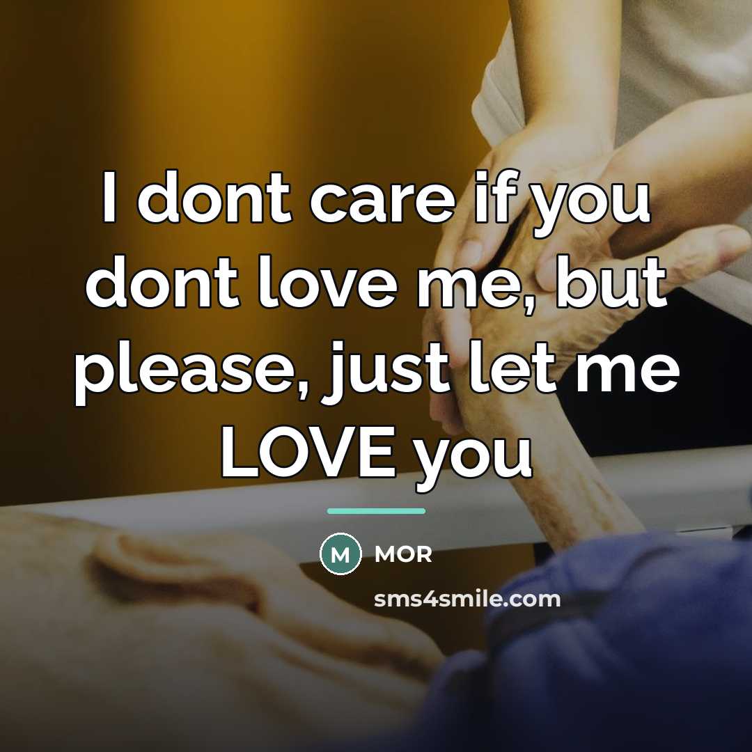 “I dont care if you dont love me, but please,…” quote by Mor