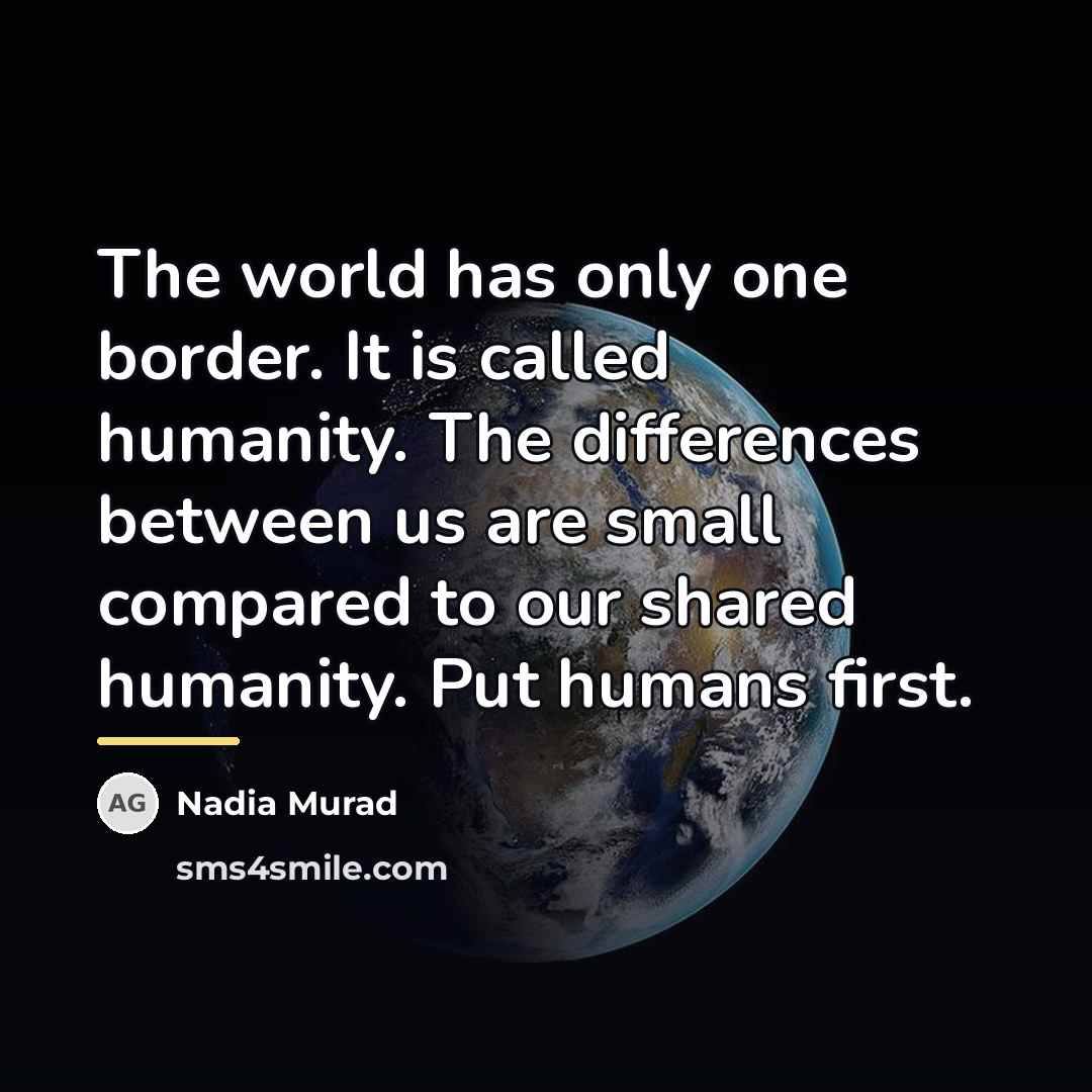 “The world has only one border. It is called humanity.…” quote by Nadia Murad