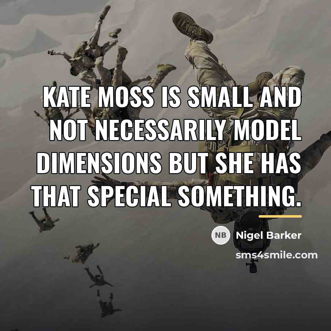 “Kate Moss is small and not necessarily model dimensions but…” quote by Nigel Barker