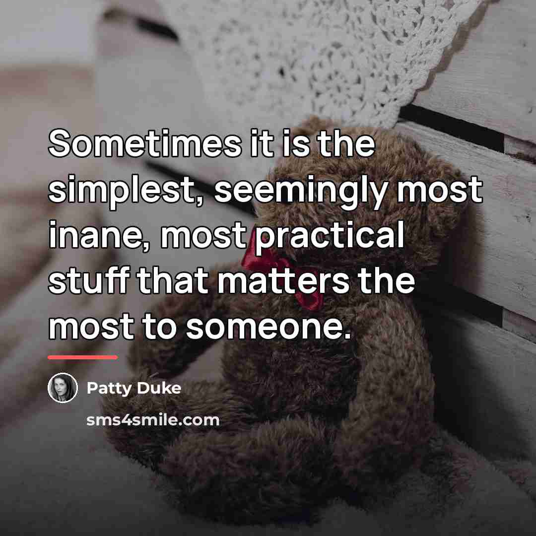 “Sometimes it is the simplest, seemingly most inane, most practical…” quote by Patty Duke