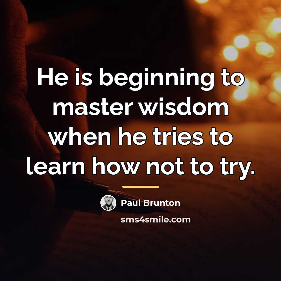 “He is beginning to master wisdom when he tries to…” quote by Paul Brunton