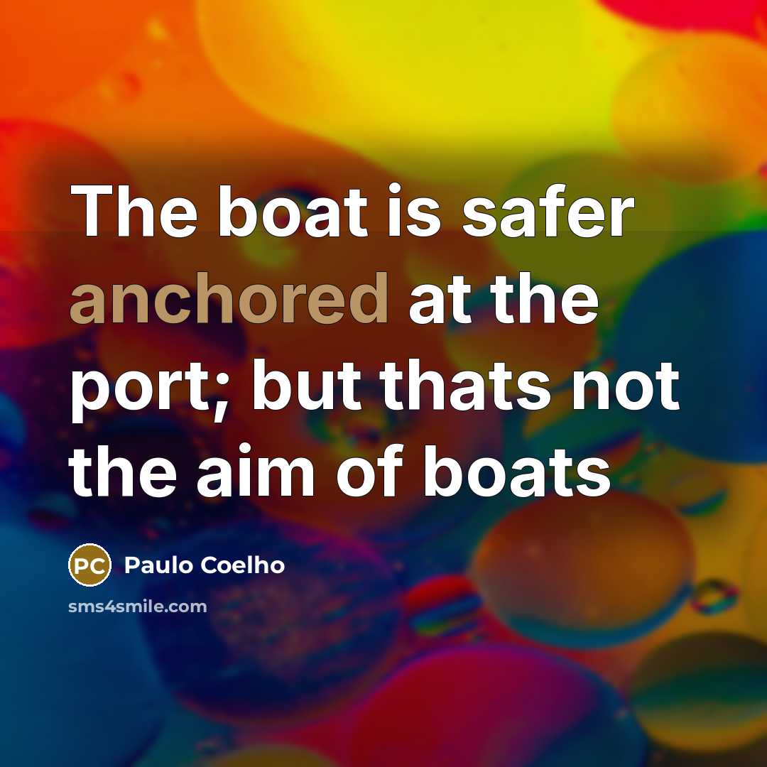 “The boat is safer anchored at the port; but thats…” quote by Paulo Coelho