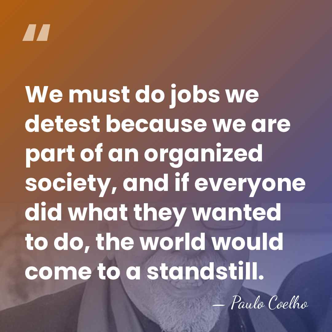 We must do jobs we detest because we are part of an&hellip; - Paulo Coelho
